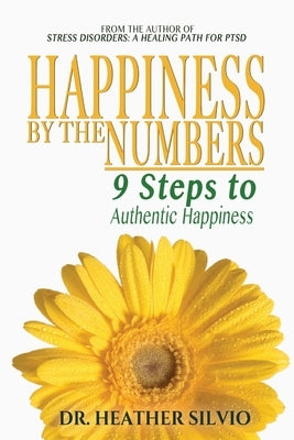 Happiness by the Numbers: 9 Steps to Authentic Happiness by Silvio, Heather