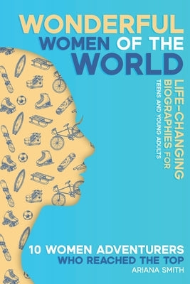 10 Women Adventurers Who Reached the Top: Life-changing Biographies for Teens and Young Adults by Smith, Ariana
