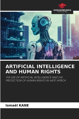 Artificial Intelligence and Human Rights by Kane, Ismael