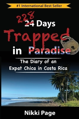 228 Days Trapped in Paradise: The Diary of an Expat Chica in Costa Rica by Page, Nikki