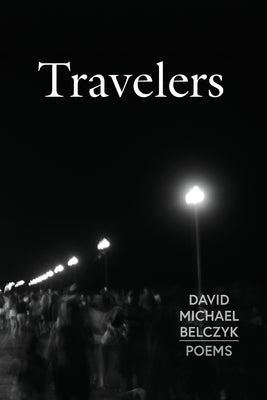 Travelers: Poems by Belczyk, David Michael