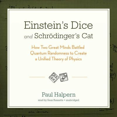Einstein's Dice and Schrodinger's Cat: How Two Great Minds Battled Quantum Randomness to Create a Unified Theory of Physics by Halpern Phd, Paul