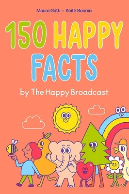150 Happy Facts by the Happy Broadcast by Bonnici, Keith