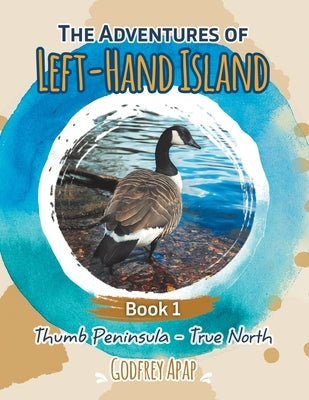 The Adventures of Left-Hand Island: Book 1 - Thumb Peninsula - True North by Apap, Godfrey