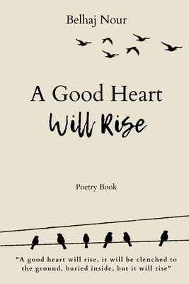 A Good Heart Will Rise by Belhaj, Nour