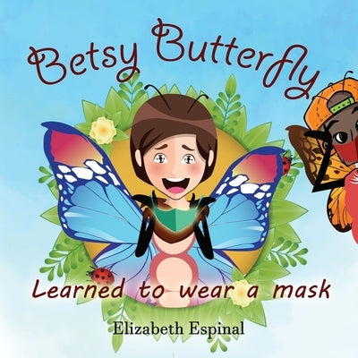 Betsy Butterfly Learned To Wear a Mask by Espinal, Elizabeth