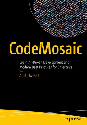 Codemosaic: Learn Ai-Driven Development and Modern Best Practices for Enterprise by Dwivedi, Arpit