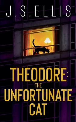 Theodore: The Unfortunate Cat by Ellis, J. S.