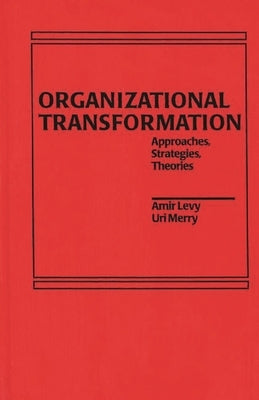 Organizational Transformation: Approaches, Strategies, and Theories by Levy, Amir