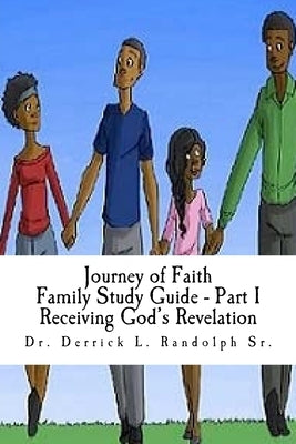 Journey of Faith Family Study Guide Part I: Part I Receiving God's Revelation by Randolph, Derrick Lamont, Sr.
