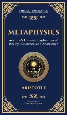 Metaphysics: Aristotle's Ultimate Exploration of Reality, Existence, and Knowledge (Deluxe Hardbound Edition) by Aristotle