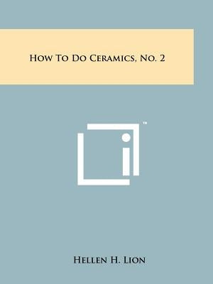 How To Do Ceramics, No. 2 by Lion, Hellen H.