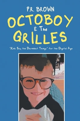 Octoboy & The Grilles: "Kids Say The Darndest Things" for the Digital Age by P R Brown