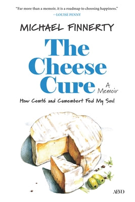 Cheese Cure: How Comté and Camembert Fed My Soul by Finnerty, Michael