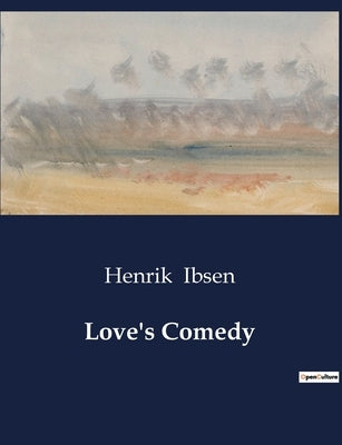 Love's Comedy by Ibsen, Henrik