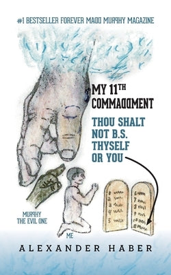 My 11th Commaddment: Thou Shalt Not B.S. Thyself or You by Haber, Alexander