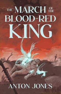 The March of the Blood-Red King by Jones, Anton