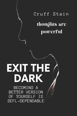 Exit The Dark: A Guide to Achieving Self-Dependency by Stain, Cruff