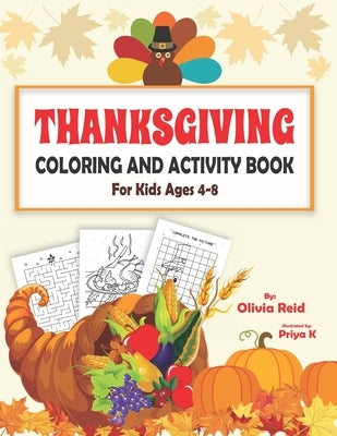 Thanksgiving Coloring and Activity Book for Kids Ages 4-8: Fun and Learning Workbook for Children with Coloring Pages, Maze Puzzles, Dot to Dot, Spot by K, Priya