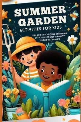 Summer Garden Activities for Kids: Fun and educational gardening activities for children to enjoy during the summer by Potion, Jackie