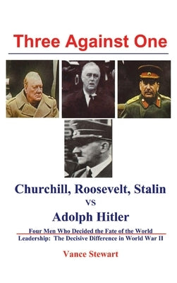 Three Against One: Churchill, Roosevelt, Stalin vs Adolph Hitler by Stewart, Vance