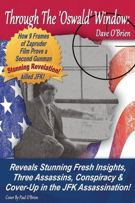 Through The 'Oswald' Window: Reveals Stunning Fresh Insights, Three Assassins, Conspiracy & Cover-Up in the JFK Assassination! (FULL COLOR EDITION) by O'Brien, Dave