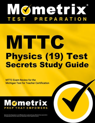 MTTC Physics (19) Test Secrets Study Guide: MTTC Exam Review for the Michigan Test for Teacher Certification by Mometrix Michigan Teacher Certification