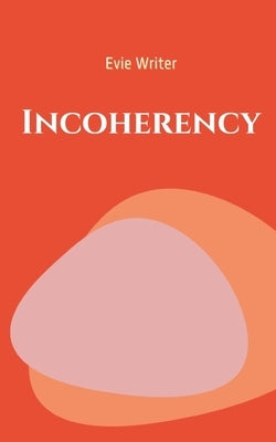 Incoherency by Writer, Evie