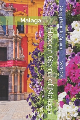 Hidden Gems of Malaga: Malaga by Roberts-Aguirre, Gregg