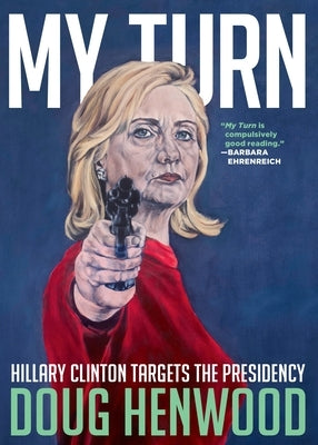My Turn: Hillary Clinton Targets the Presidency by Henwood, Doug