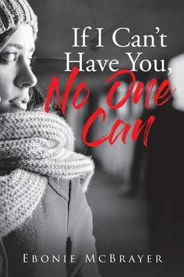 If I Can't Have You, No One Can by McBrayer, Ebonie