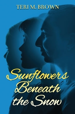 Sunflowers Beneath the Snow by Brown, Teri M.