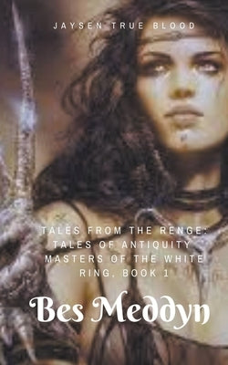 Tales From The Renge: Masters Of The White Ring, Book 1: Bes Meddyn by Blood, Jaysen True