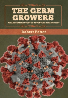 The Germ Growers: An Australian story of adventure and mystery by Potter, Robert