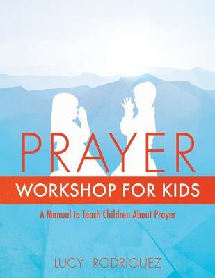 Prayer Workshop for Kids by Rodriguez, Lucy