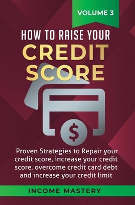 How to Raise your Credit Score: Proven Strategies to Repair Your Credit Score, Increase Your Credit Score, Overcome Credit Card Debt and Increase Your by Wall, Phil