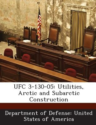 Ufc 3-130-05: Utilities, Arctic and Subarctic Construction by Department of Defense United States of