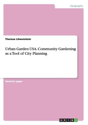 Urban Garden USA. Community Gardening as a Tool of City Planning by Lenstein, Theresa