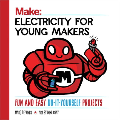 Electricity for Young Makers: Fun and Easy Do-It-Yourself Projects by Vinck, Marc De