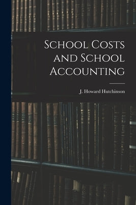School Costs and School Accounting by Hutchinson, J. Howard