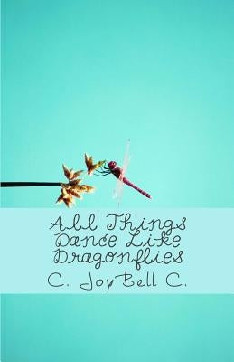 All Things Dance Like Dragonflies: Transmundane poetry designed for every ordinary day. by C, C. Joybell