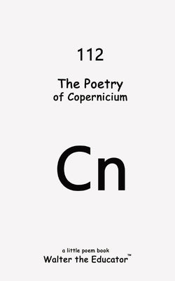 The Poetry of Copernicium by Walter the Educator