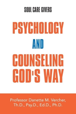 Psychology and Counseling God's Way: Soul Care Givers by Vercher, Danette M.