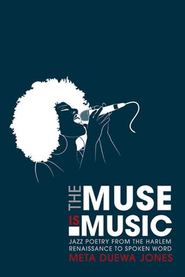 The Muse Is Music: Jazz Poetry from the Harlem Renaissance to Spoken Word by Jones, Meta Duewa