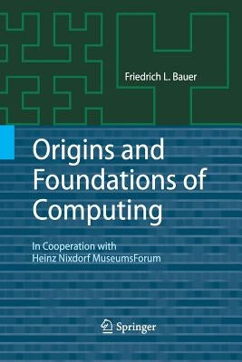 Origins and Foundations of Computing: In Cooperation with Heinz Nixdorf Museumsforum by Bauer, Friedrich L.