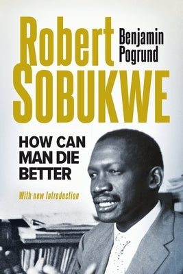 ROBERT SOBUKWE - How Can Man Die Better 2025 Edition by Pogrund, Benjamin