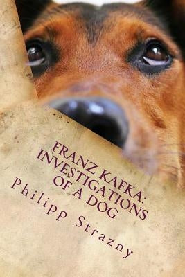 Franz Kafka: Investigations of a Dog: Translator Edition: German/English by Strazny, Philipp