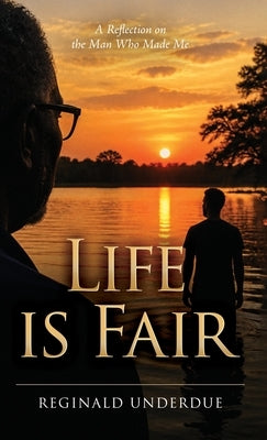 Life is Fair: A Reflection on the Man Who Made Me by Underdue, Reginald