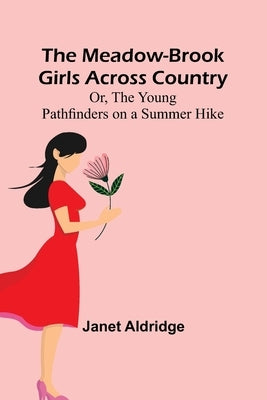 The Meadow-Brook Girls Across Country; Or, The Young Pathfinders on a Summer Hike by Aldridge, Janet
