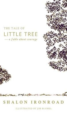 The Tale of Little Tree: A Fable About Courage by Ironroad, Shalon